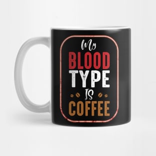 My Blood Type is Coffee Mug